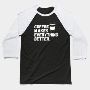 Coffee Makes Everything Better Baseball T-Shirt